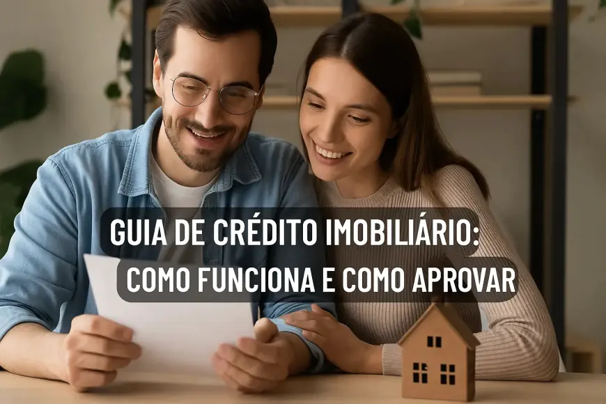 Guia de Crédito Imobiliário: Como Funciona e Como Aprovar